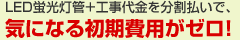 LED蛍光灯管＋工事代金を分割払いで、気になる初期費用がゼロ！