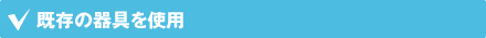 既存の器具を使用