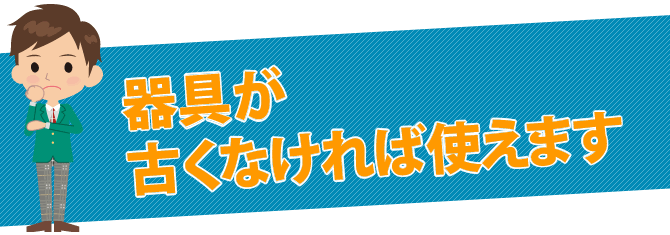 器具が古くなければ使えます