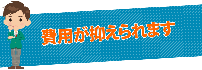 費用が抑えられます