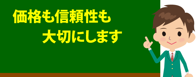 価格も信頼性も大切にします
